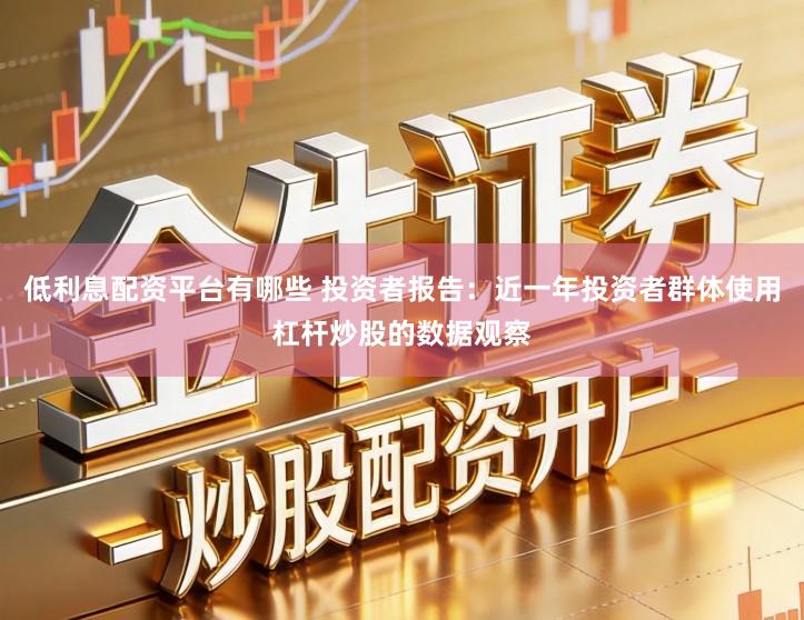 低利息配资平台有哪些 投资者报告：近一年投资者群体使用杠杆炒股的数据观察